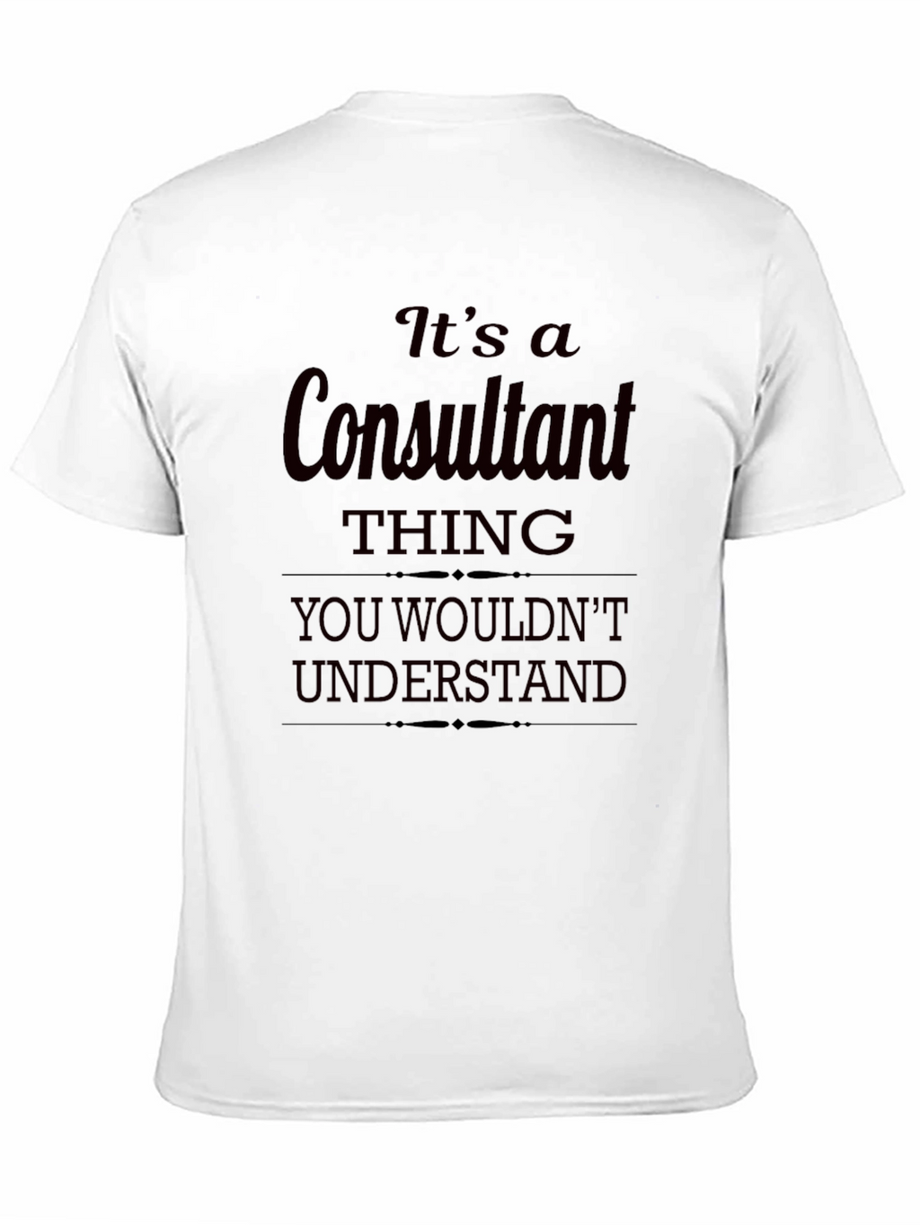 Consultant Thing T-Shirt - You Wouldnt Understand