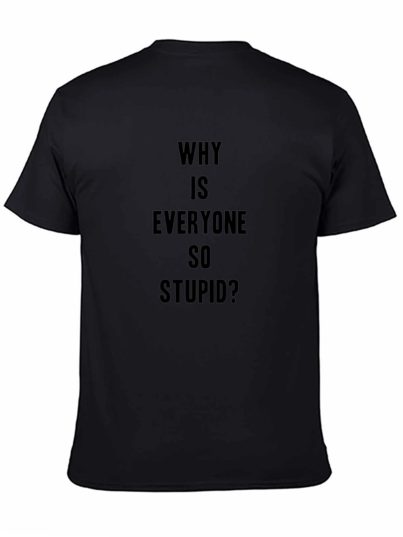 Why Is Everyone So Stupid? Graphic Tee