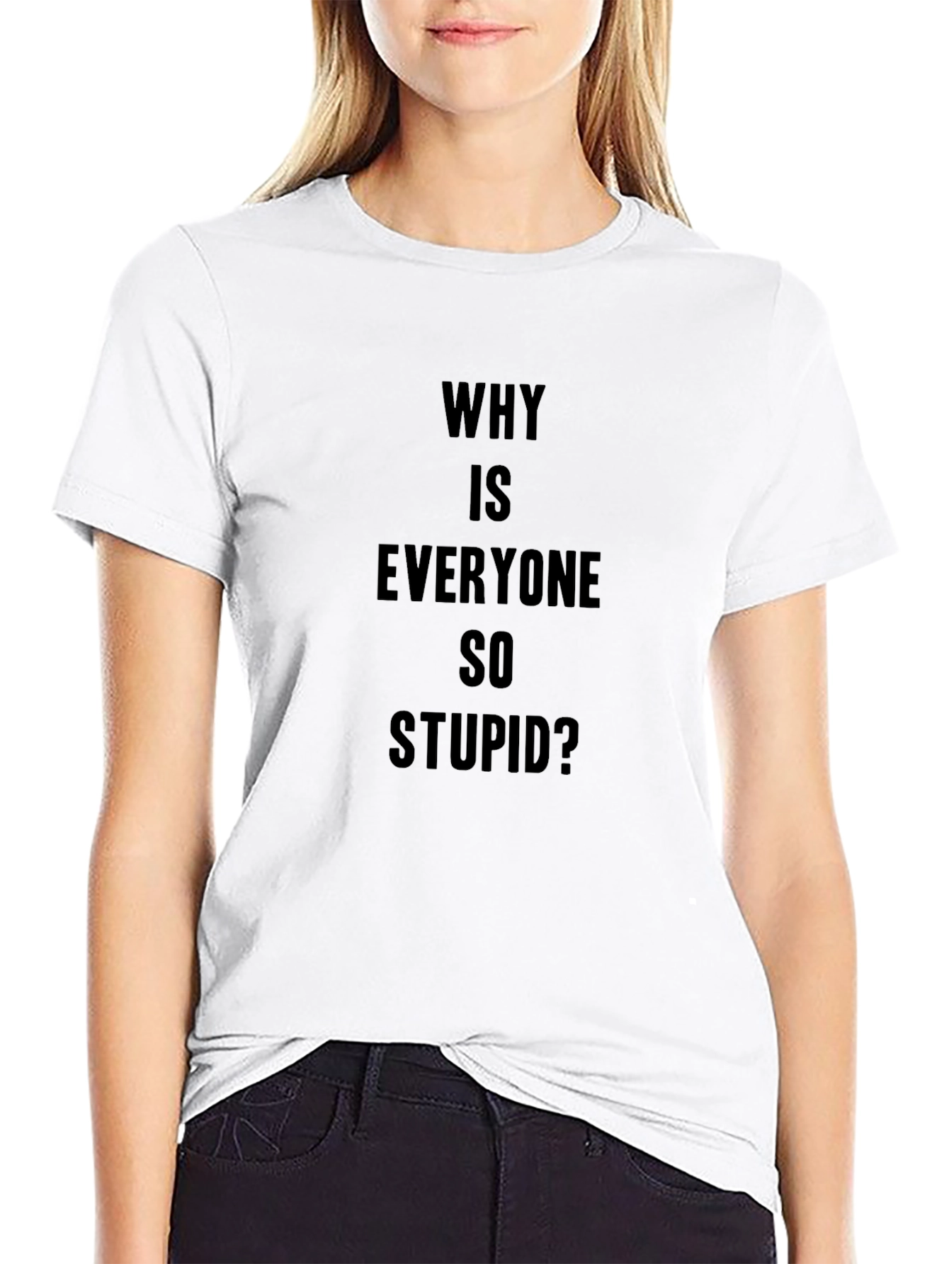 Why Is Everyone So Stupid? Graphic Tee