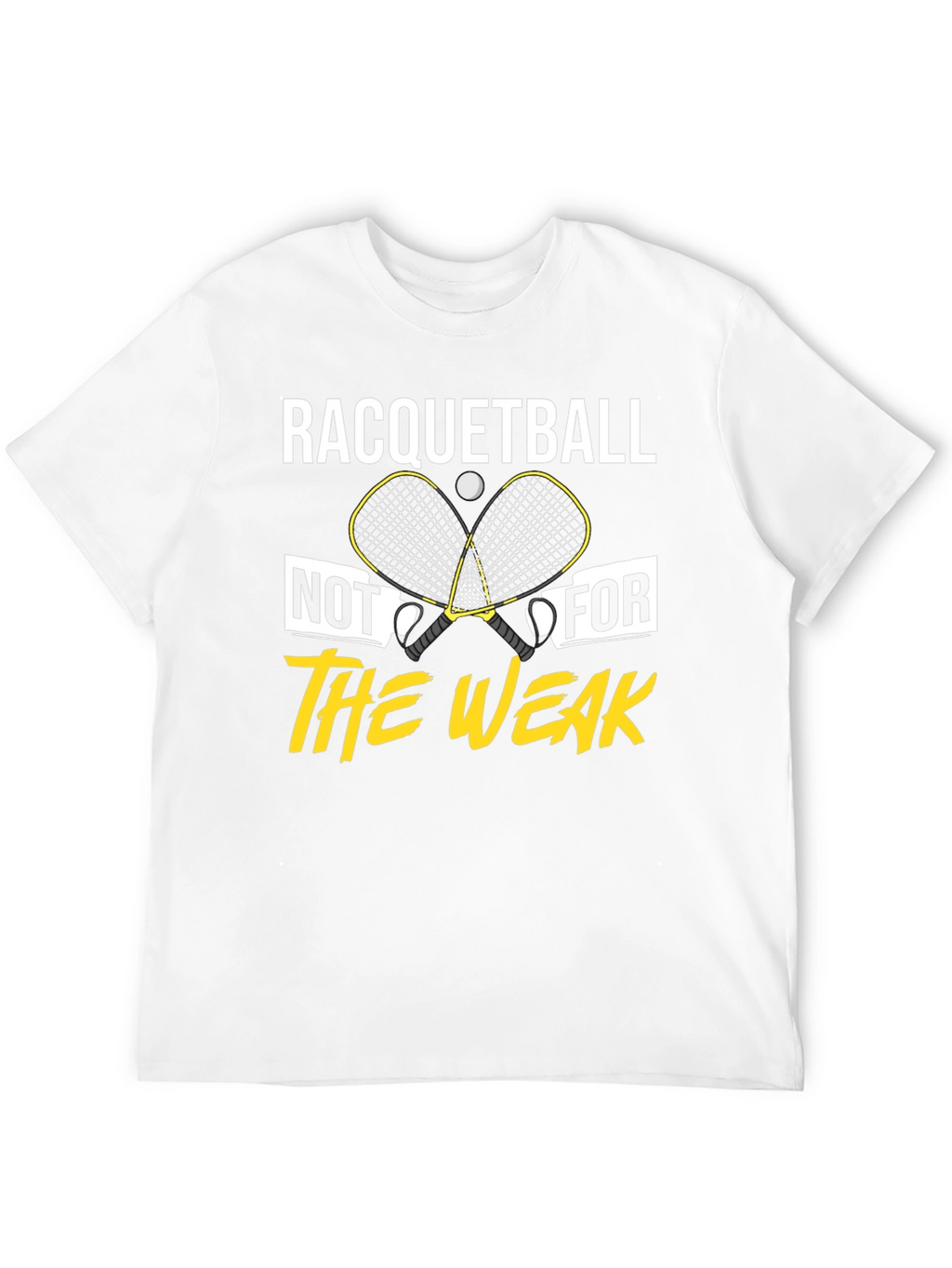 Racquetball Not For The Weak T-Shirt