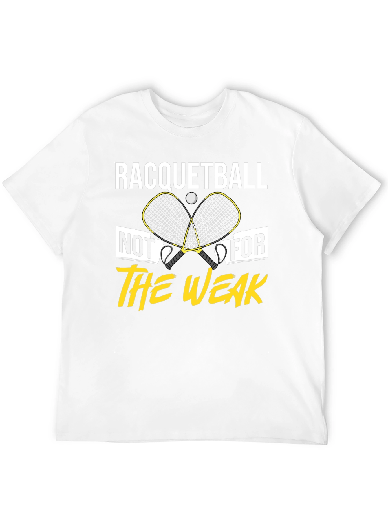 Racquetball Not For The Weak T-Shirt