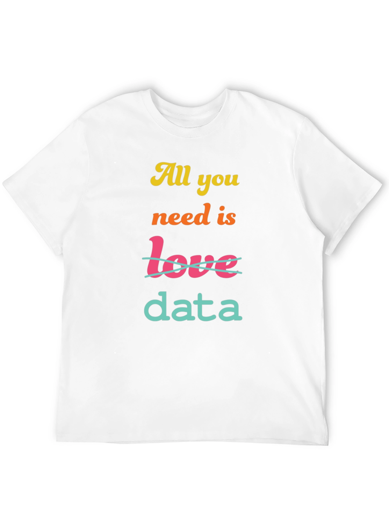 All You Need is Data T-Shirt
