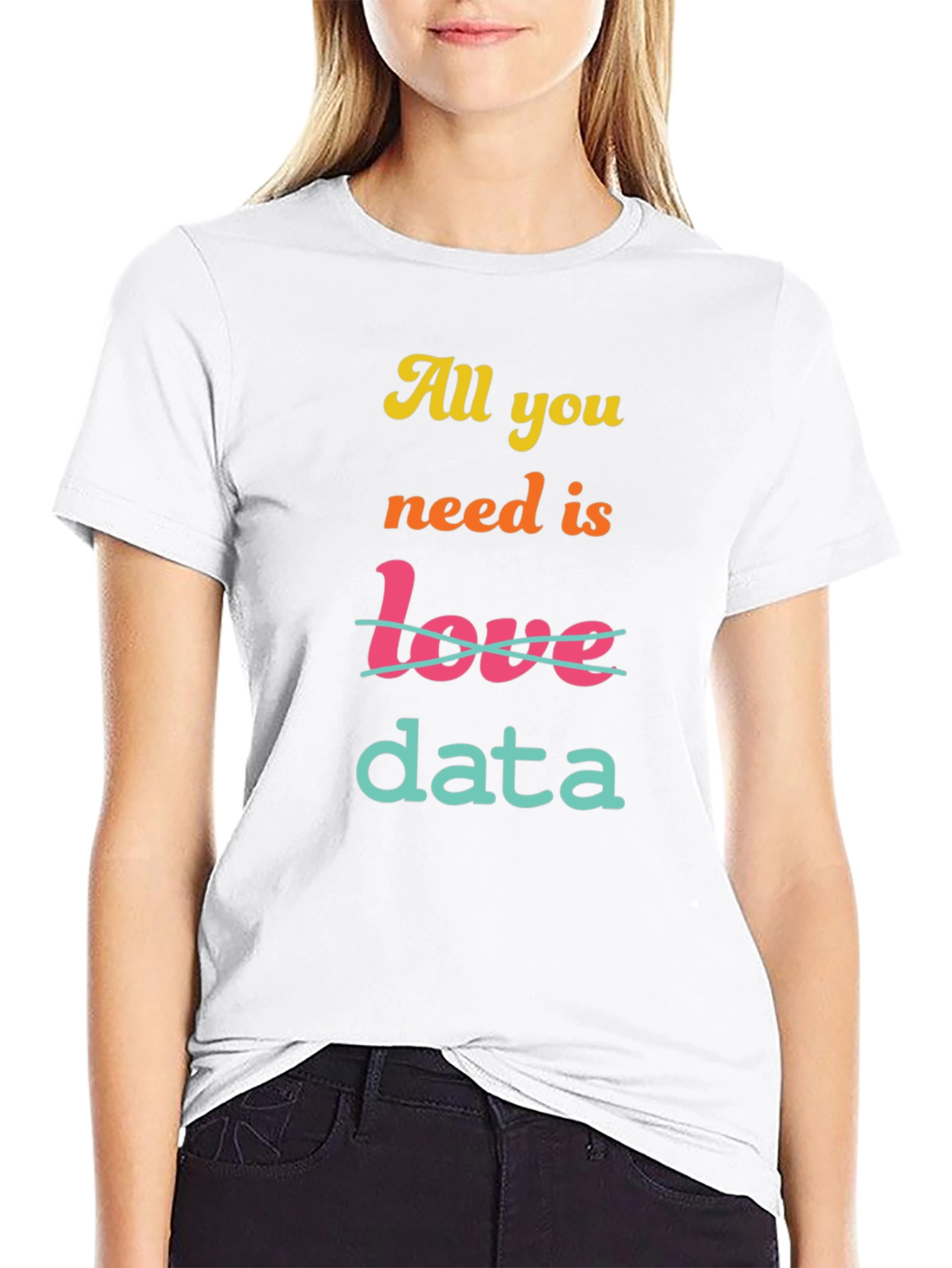 All You Need is Data T-Shirt