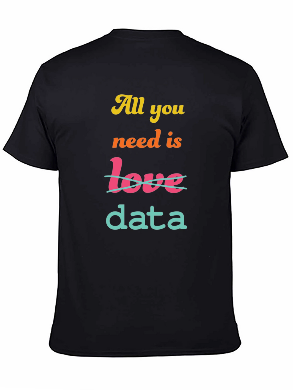 All You Need is Data T-Shirt