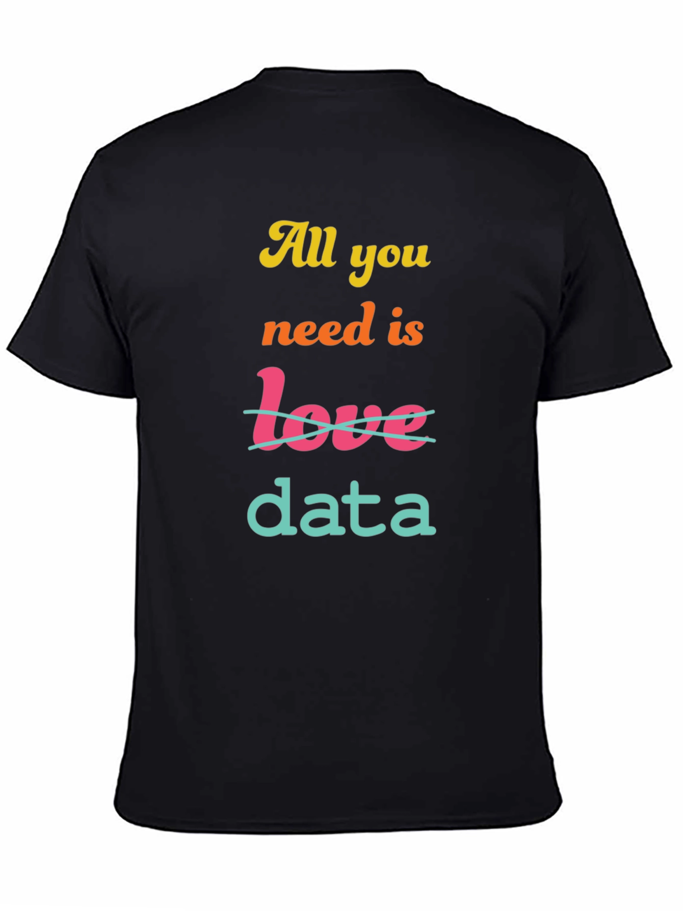 All You Need is Data T-Shirt
