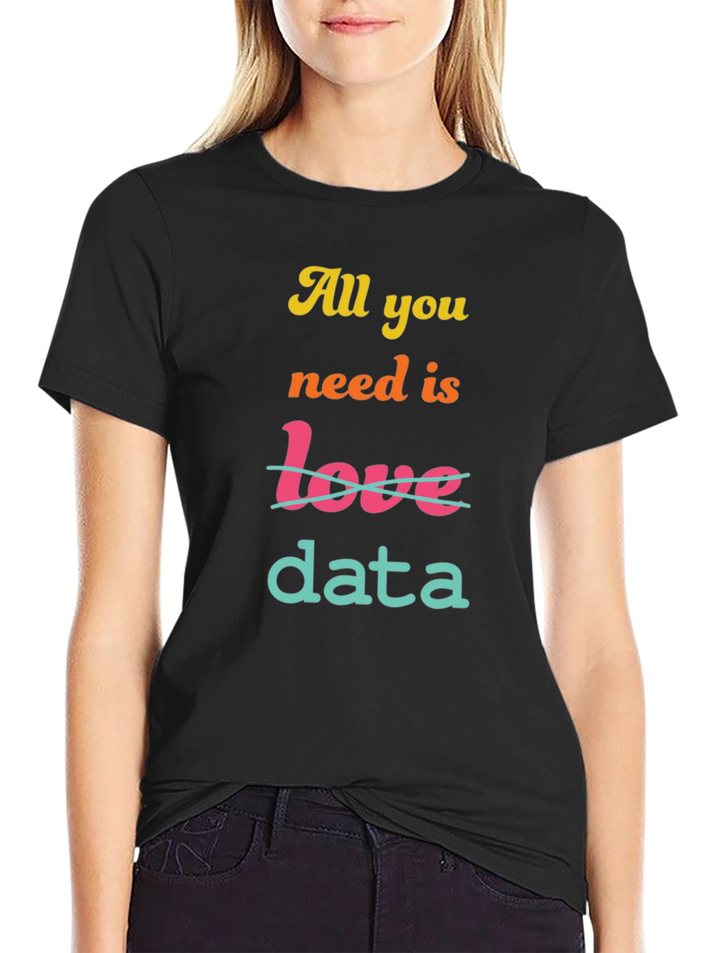 All You Need is Data T-Shirt
