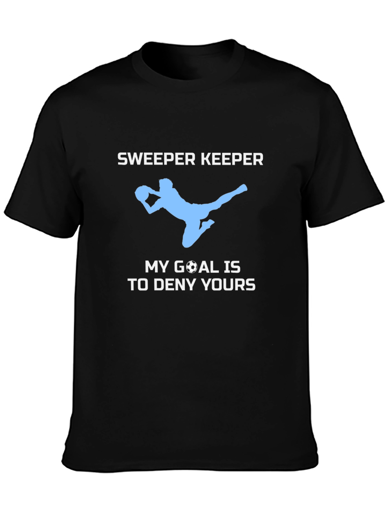 Sweeper Keeper Soccer T-Shirt - Deny Your Goal!
