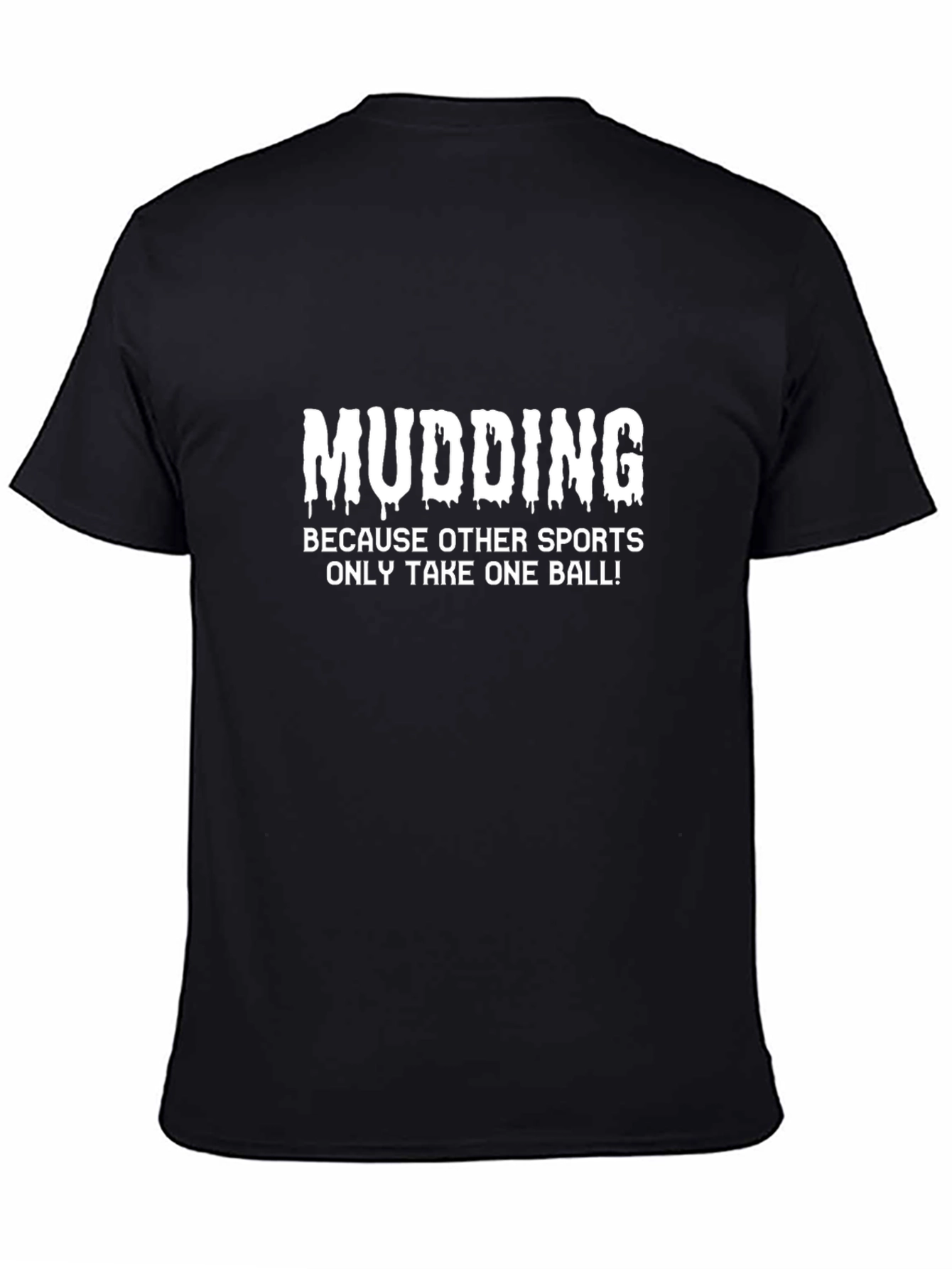 Mudding T-Shirt: Because Other Sports Only Take One Ball!
