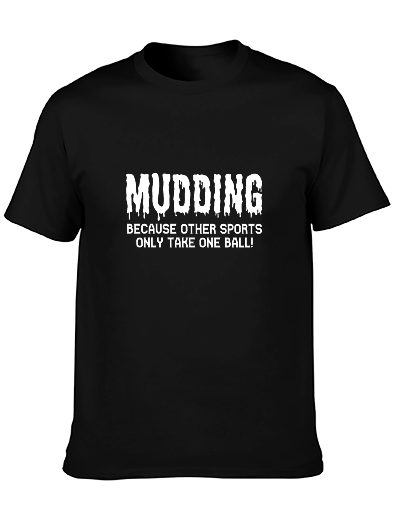 Mudding T-Shirt: Because Other Sports Only Take One Ball!