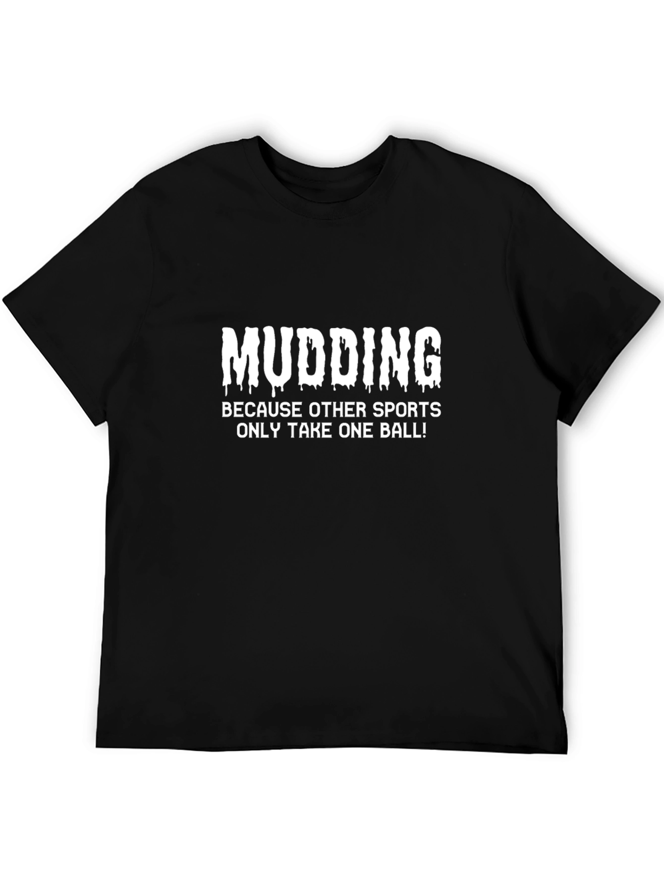 Mudding T-Shirt: Because Other Sports Only Take One Ball!
