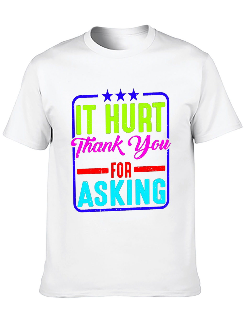 It Hurt Thank You Asking T-Shirt