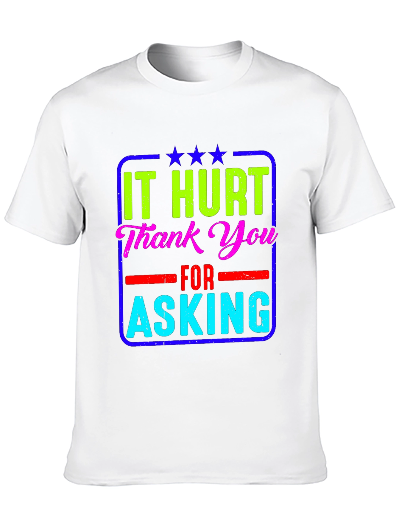 It Hurt Thank You Asking T-Shirt