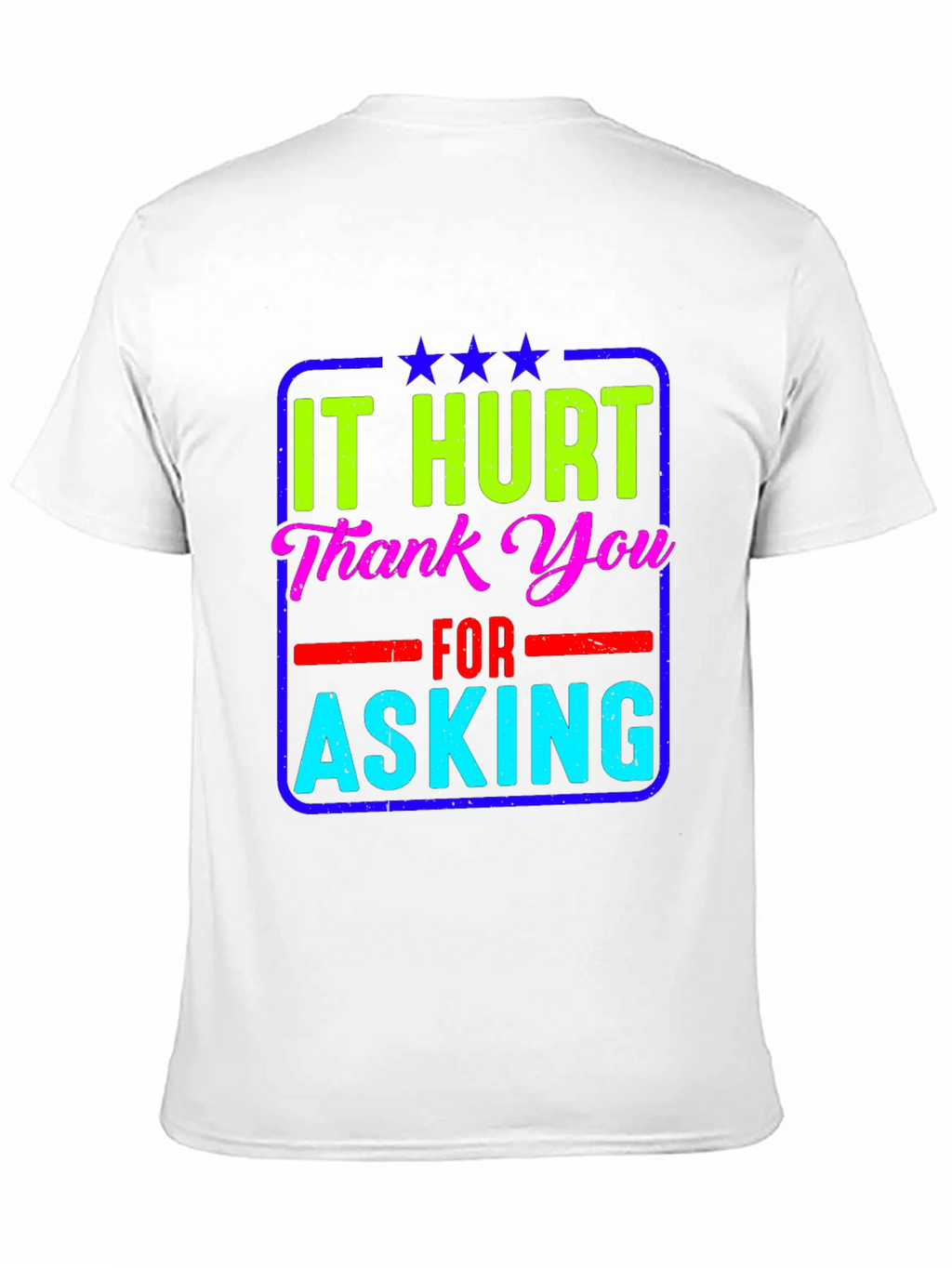 It Hurt Thank You Asking T-Shirt