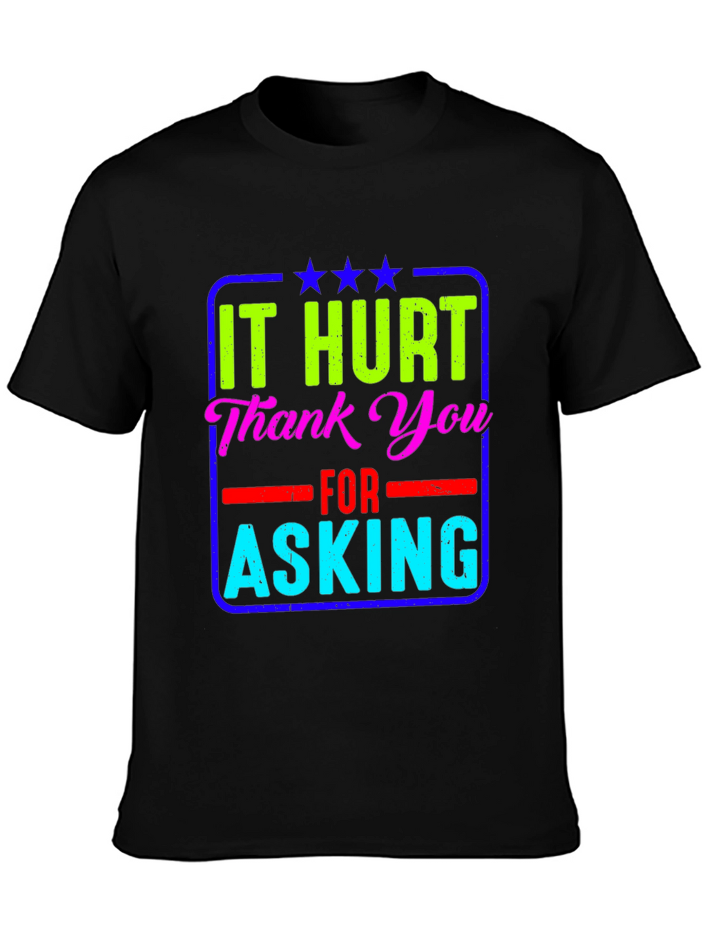 It Hurt Thank You Asking T-Shirt