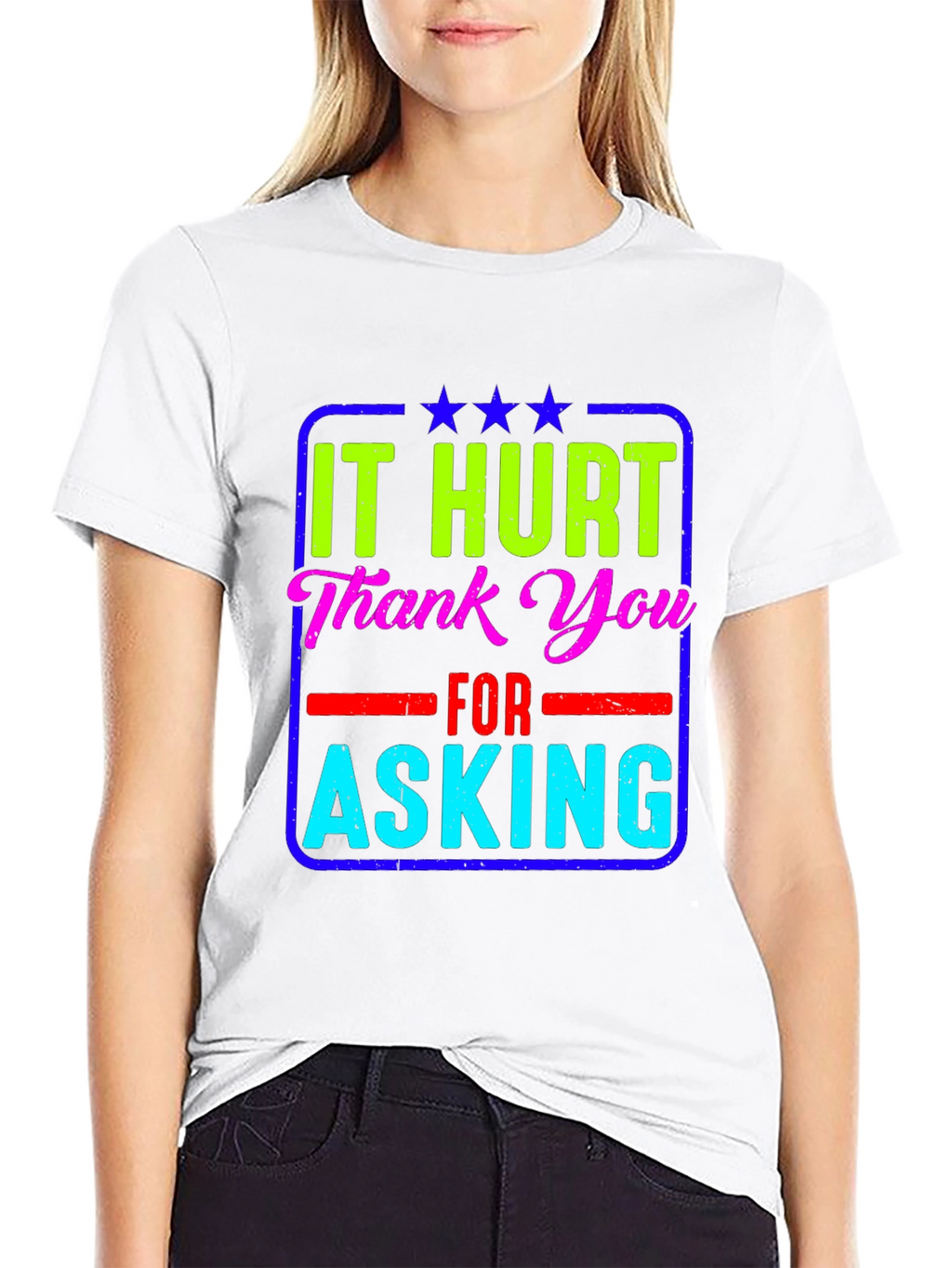 It Hurt Thank You Asking T-Shirt