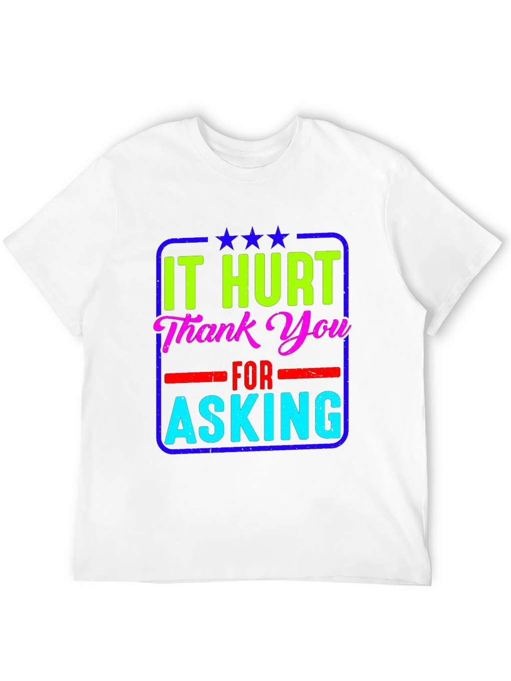 It Hurt Thank You Asking T-Shirt