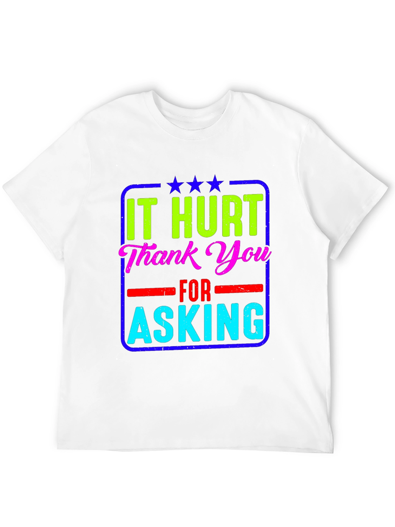 It Hurt Thank You Asking T-Shirt