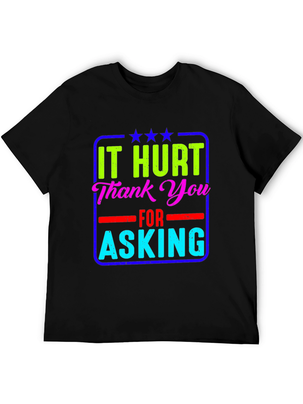 It Hurt Thank You Asking T-Shirt