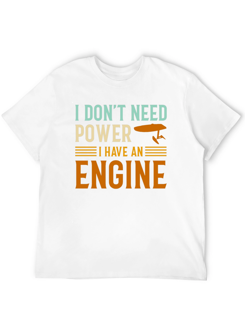 I Dont Need Power I Have An Engine T-Shirt