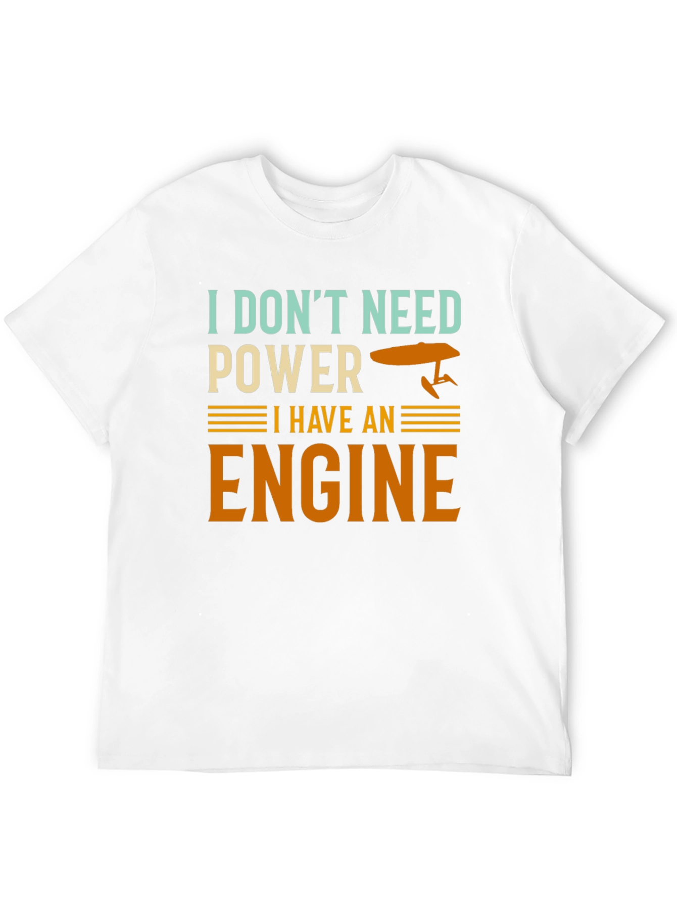I Dont Need Power I Have An Engine T-Shirt