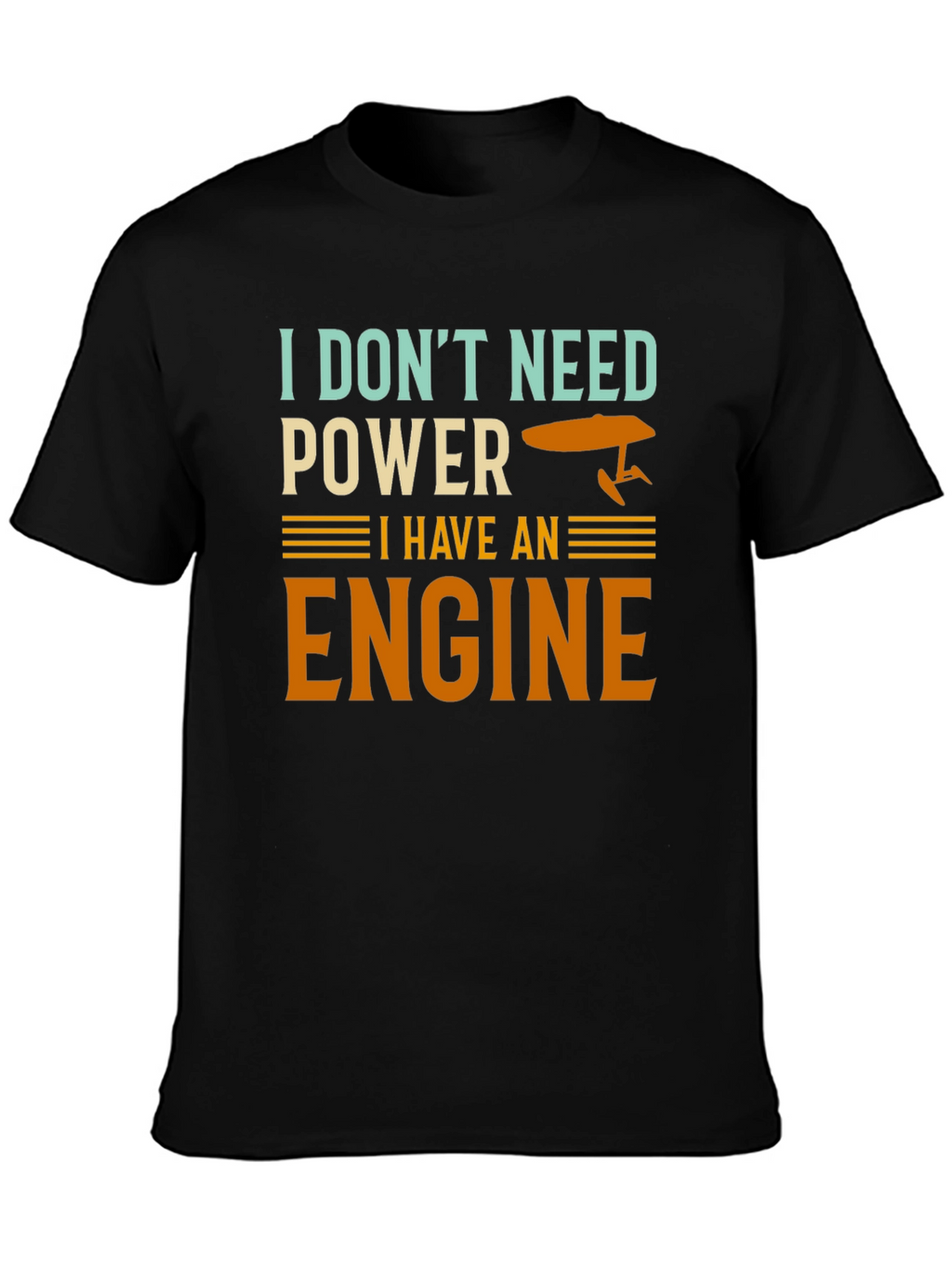 I Dont Need Power I Have An Engine T-Shirt