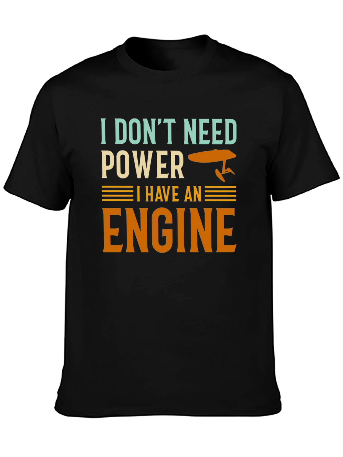 I Dont Need Power I Have An Engine T-Shirt