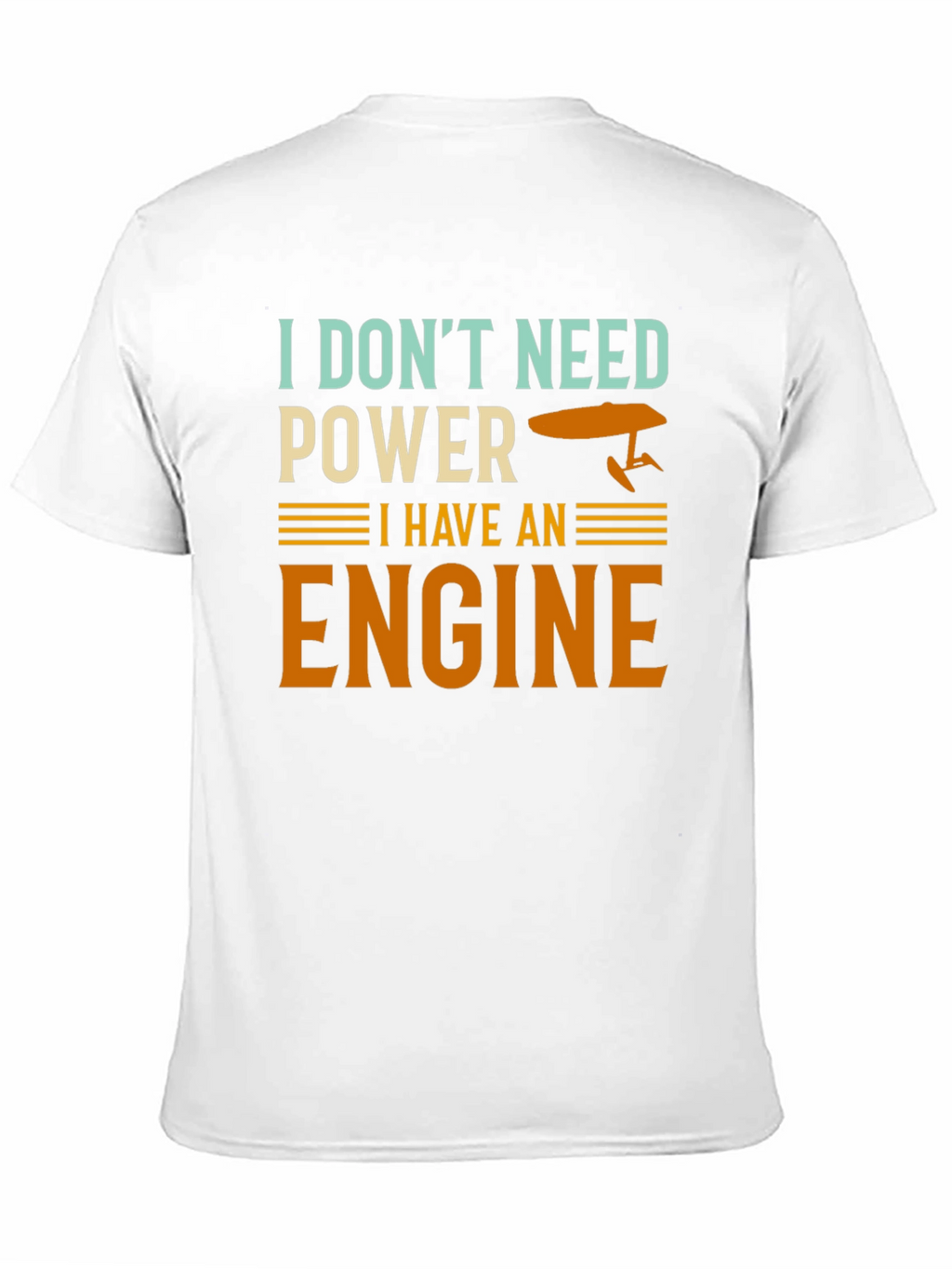 I Dont Need Power I Have An Engine T-Shirt