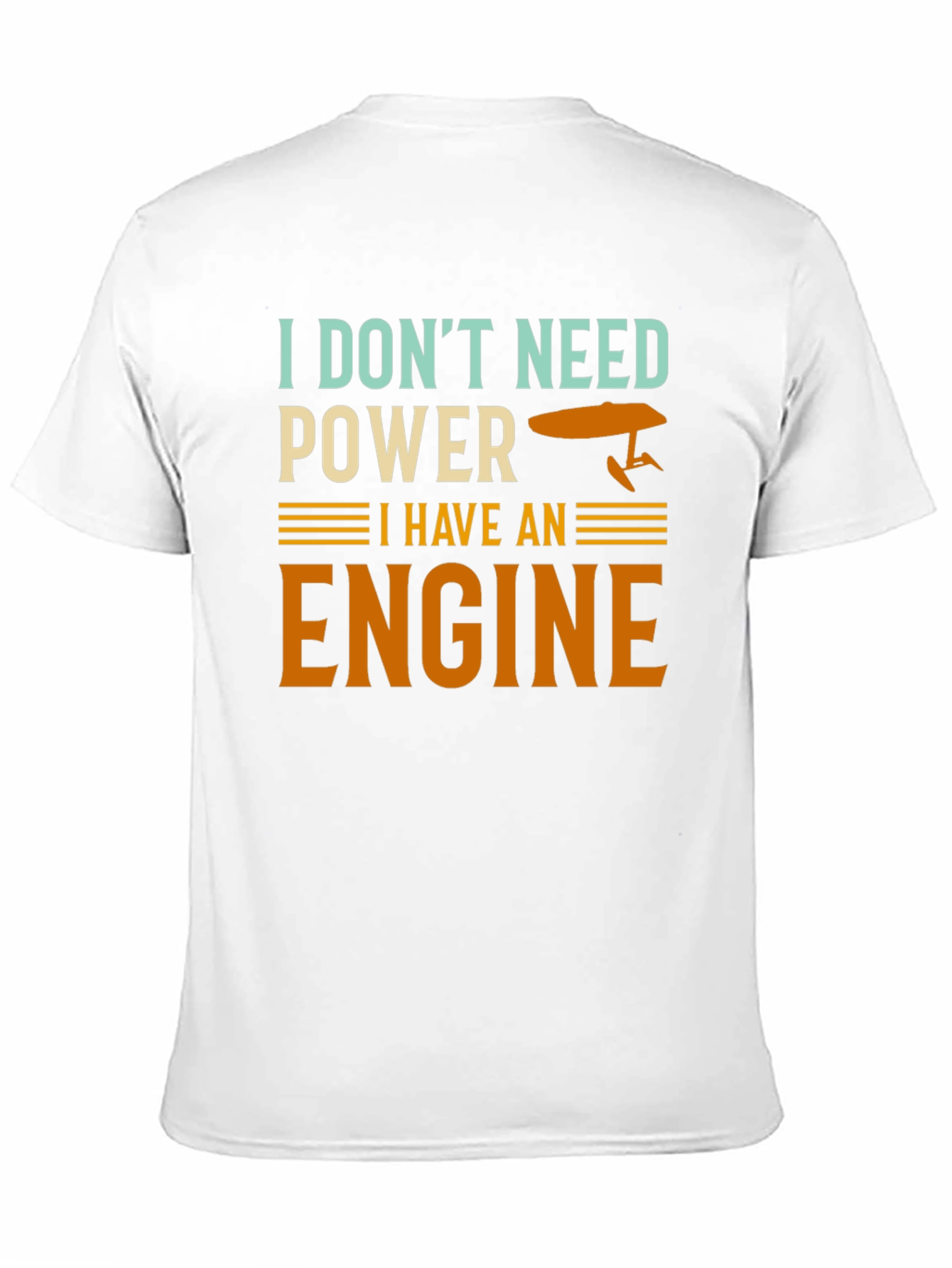 I Dont Need Power I Have An Engine T-Shirt