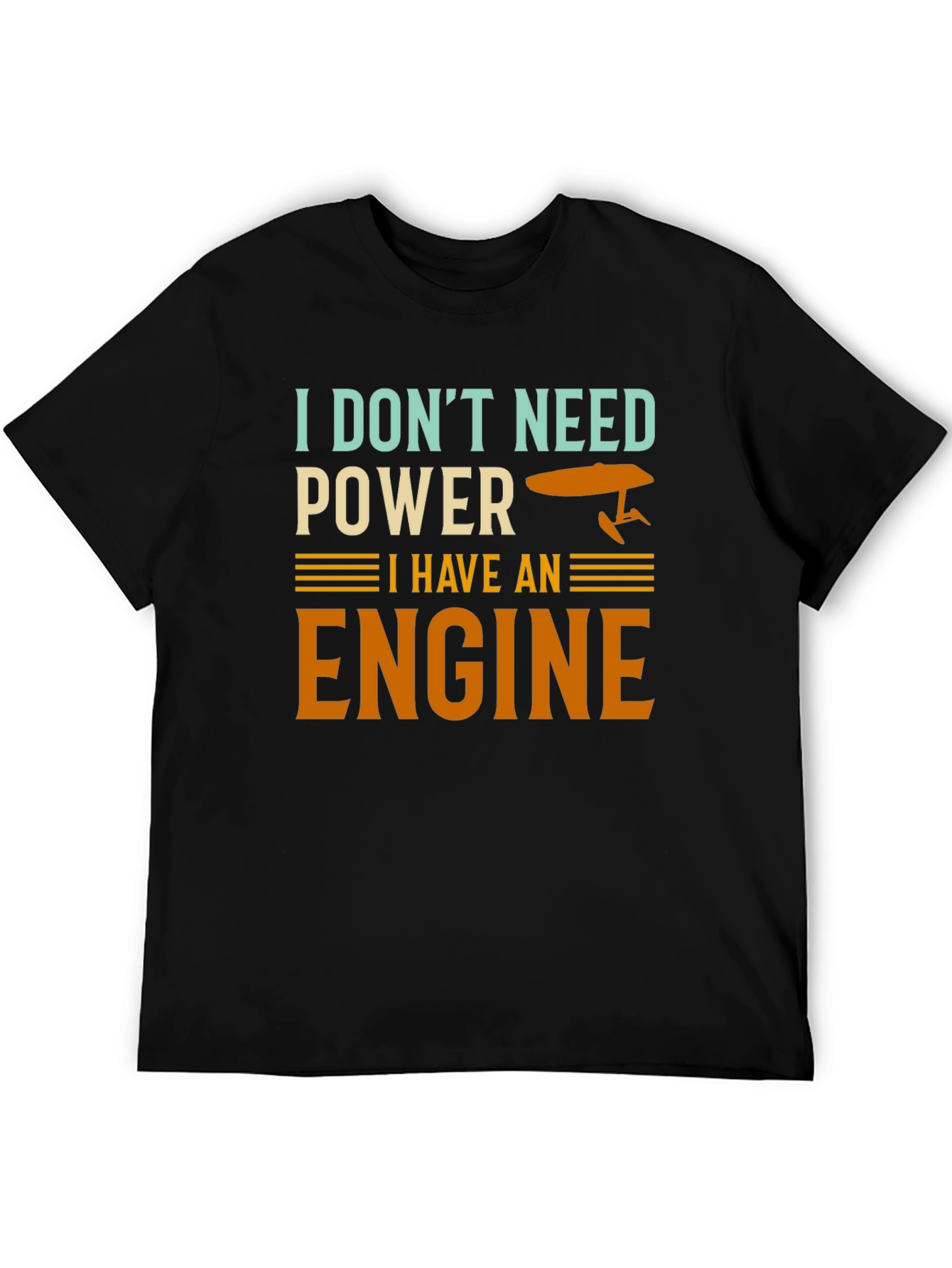 I Dont Need Power I Have An Engine T-Shirt