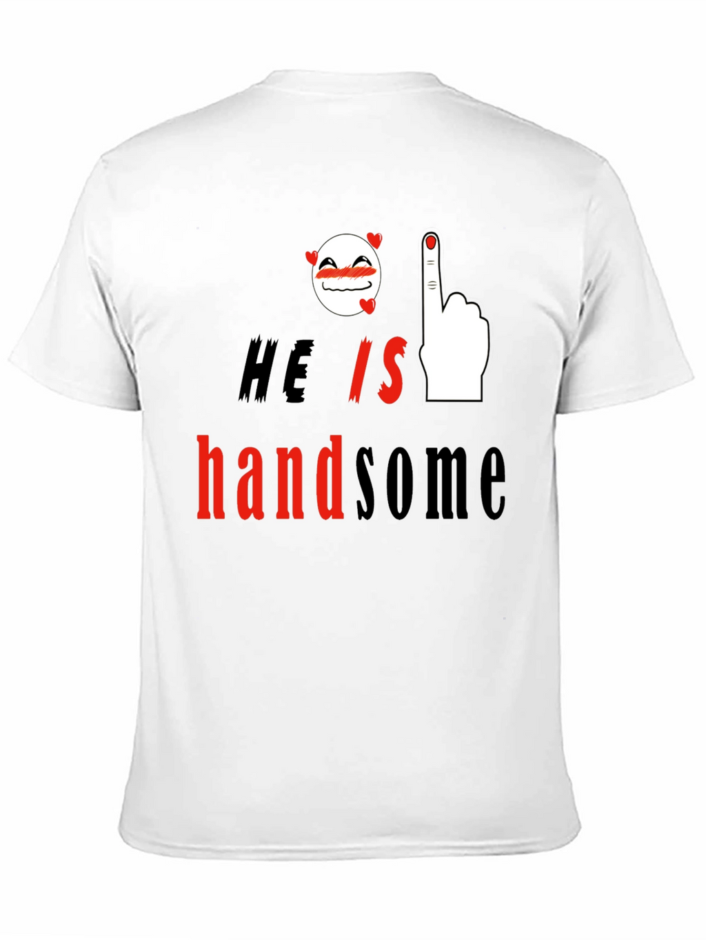 He is Handsome Graphic Print T-Shirt