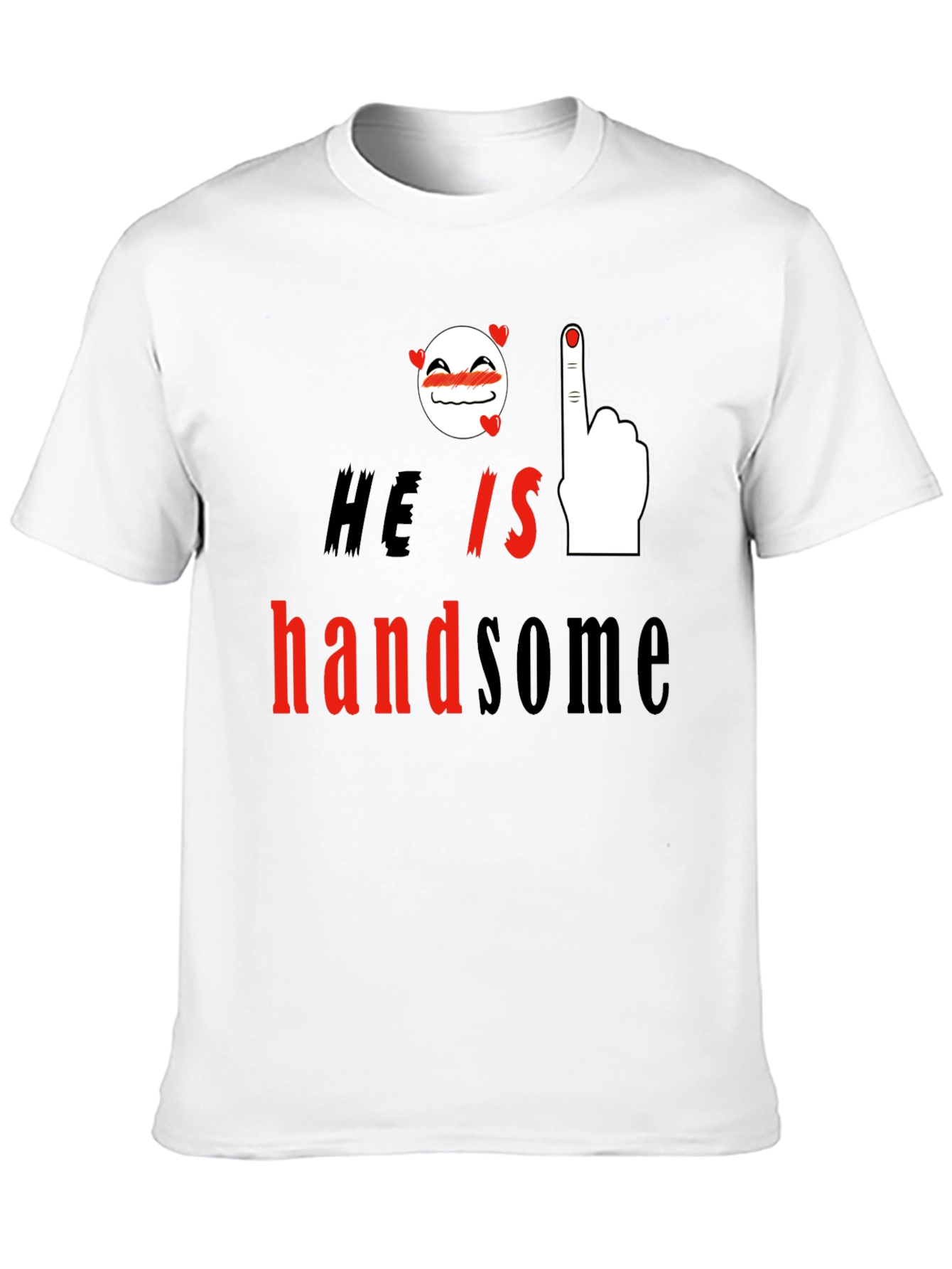 He is Handsome Graphic Print T-Shirt