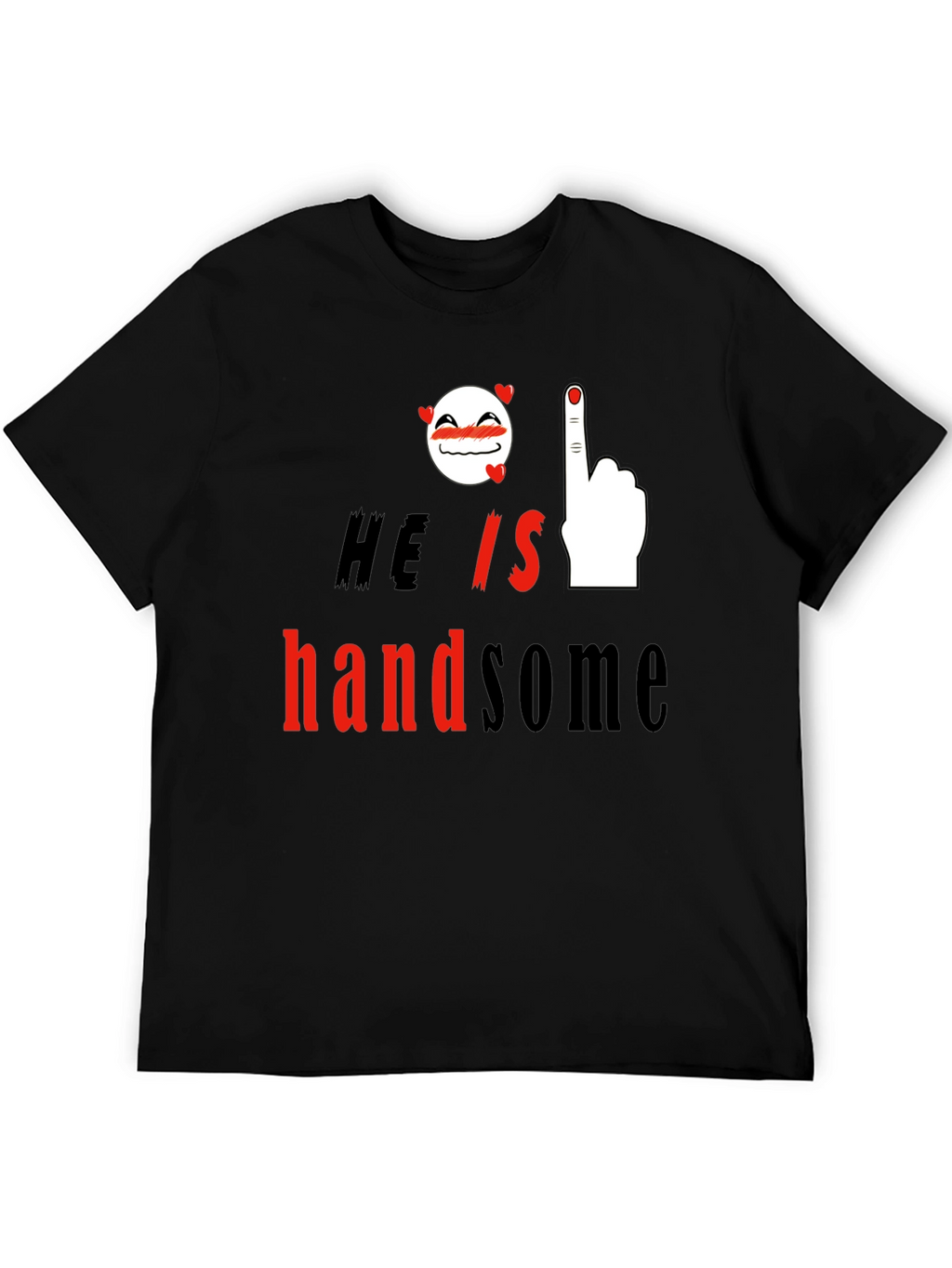 He is Handsome Graphic Print T-Shirt