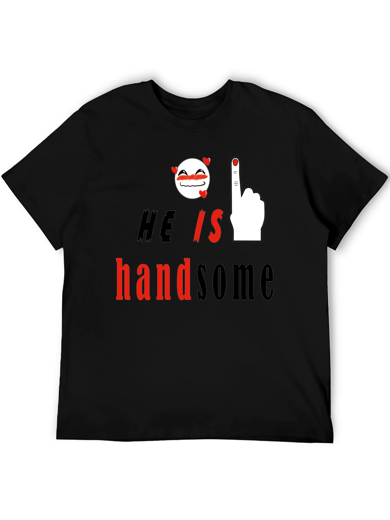 He is Handsome Graphic Print T-Shirt