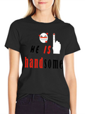He is Handsome Graphic Print T-Shirt