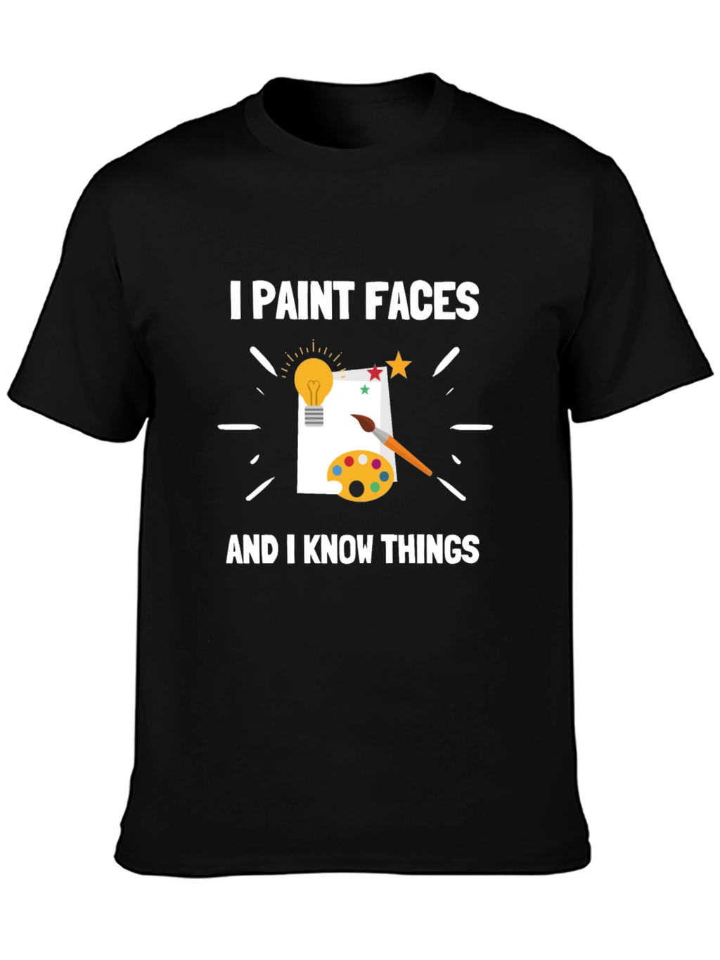 I Paint Faces and I Know Things T-Shirt