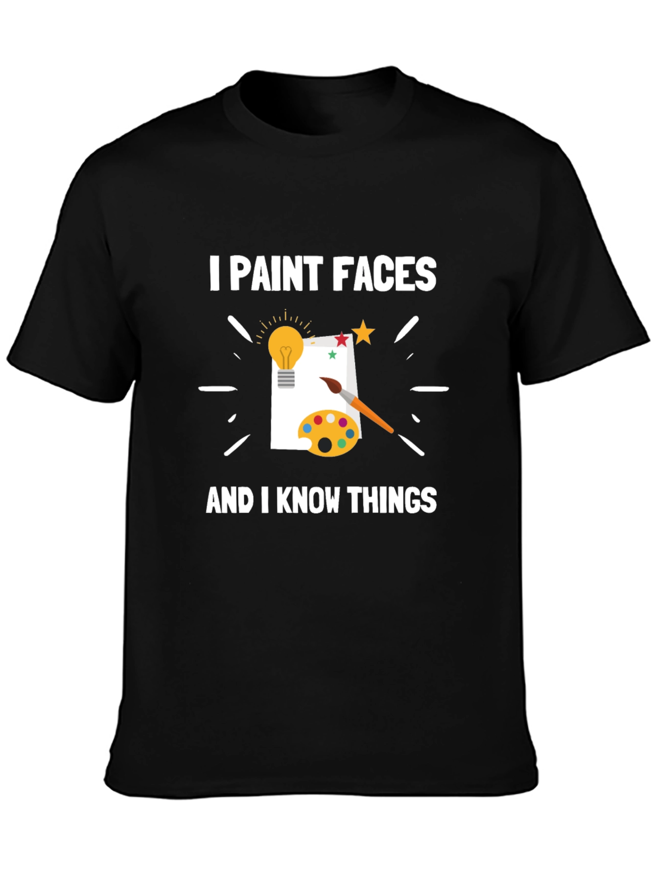 I Paint Faces and I Know Things T-Shirt