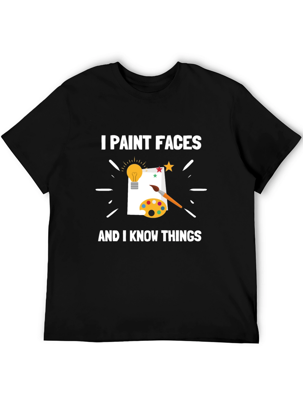 I Paint Faces and I Know Things T-Shirt