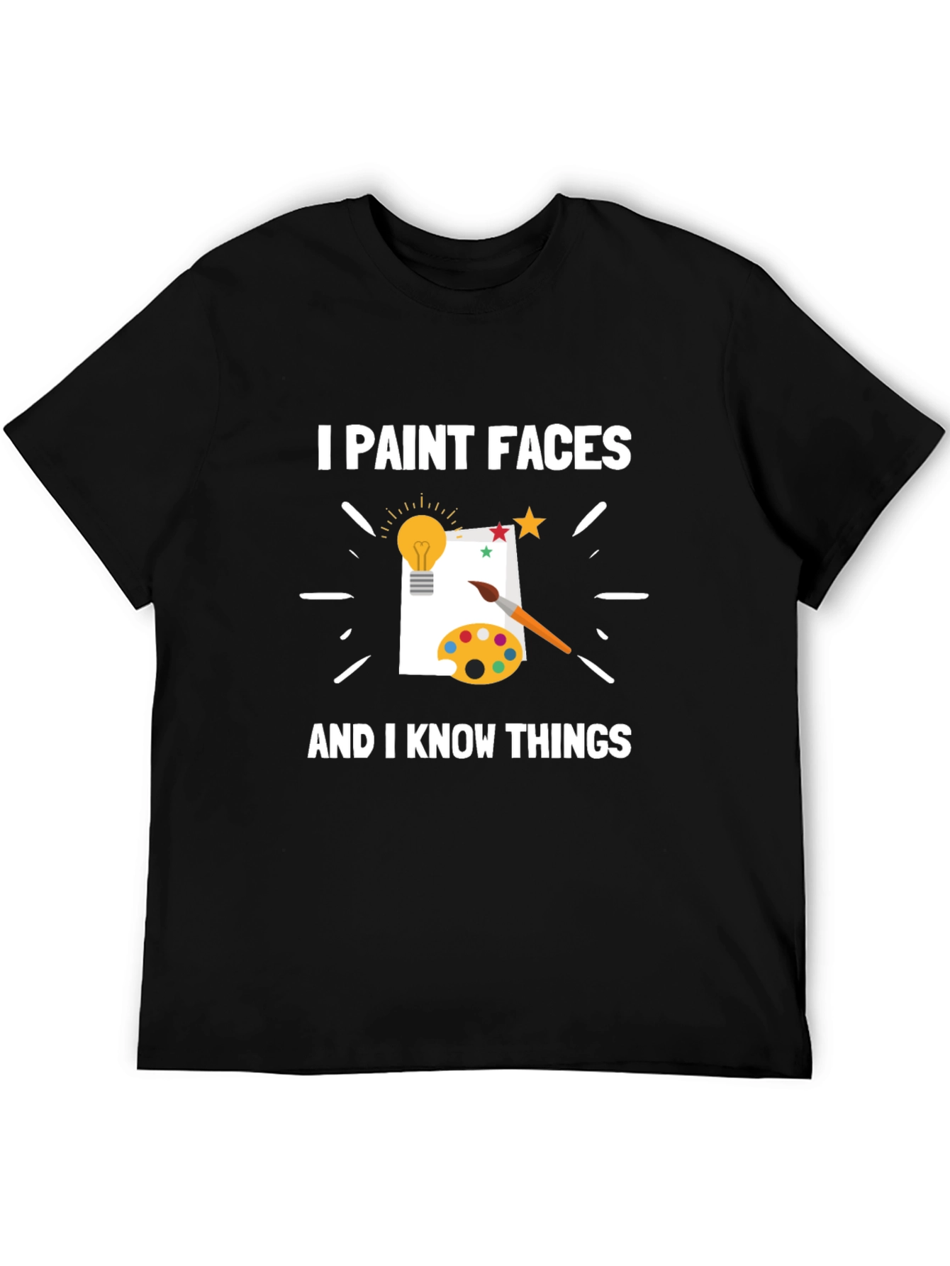 I Paint Faces and I Know Things T-Shirt