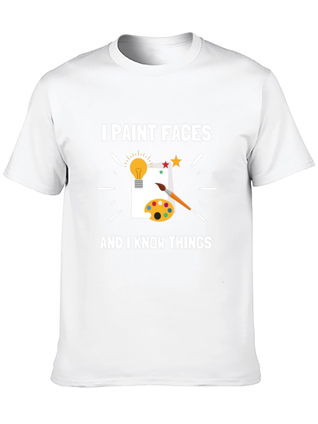 I Paint Faces and I Know Things T-Shirt