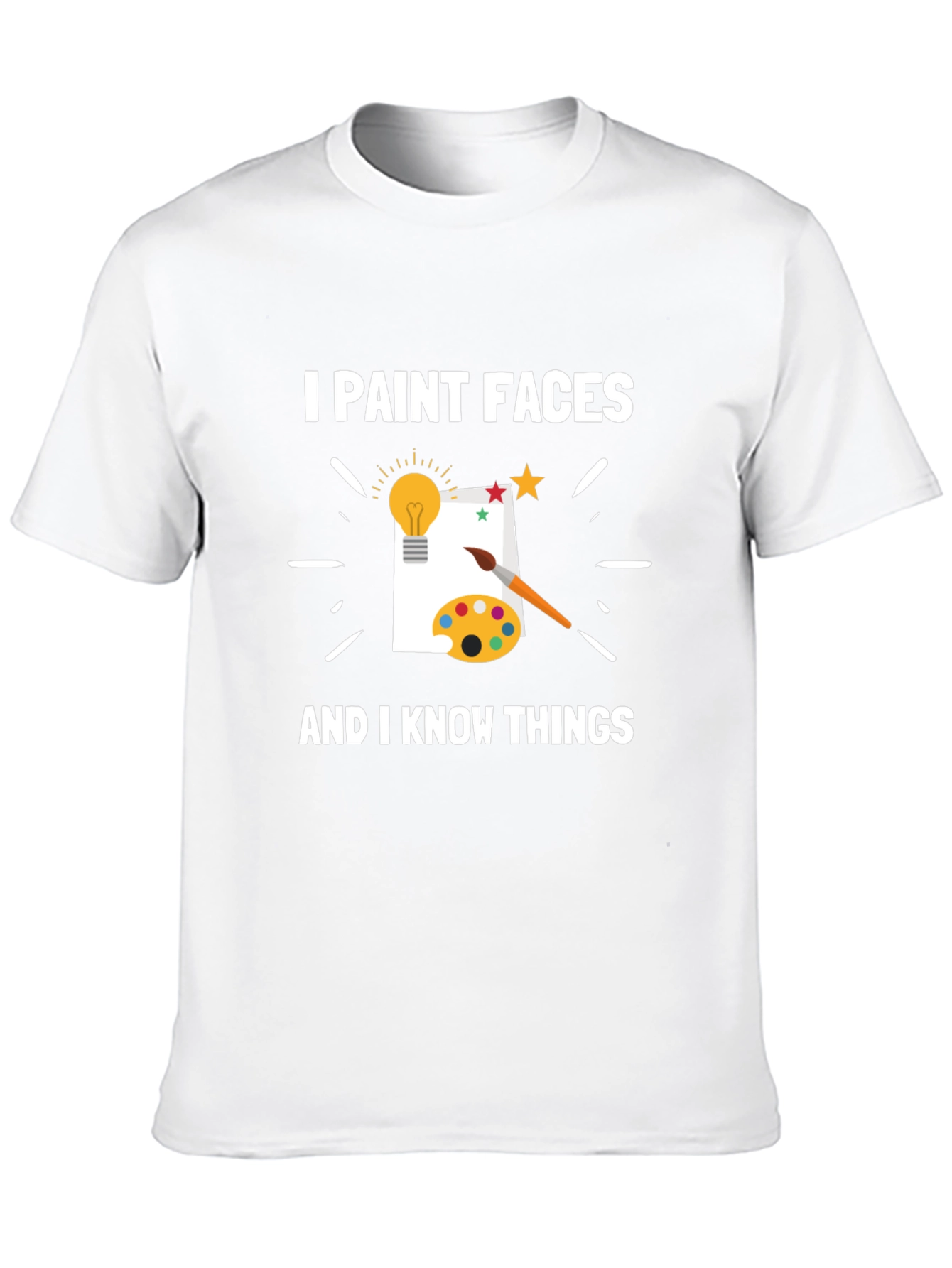 I Paint Faces and I Know Things T-Shirt