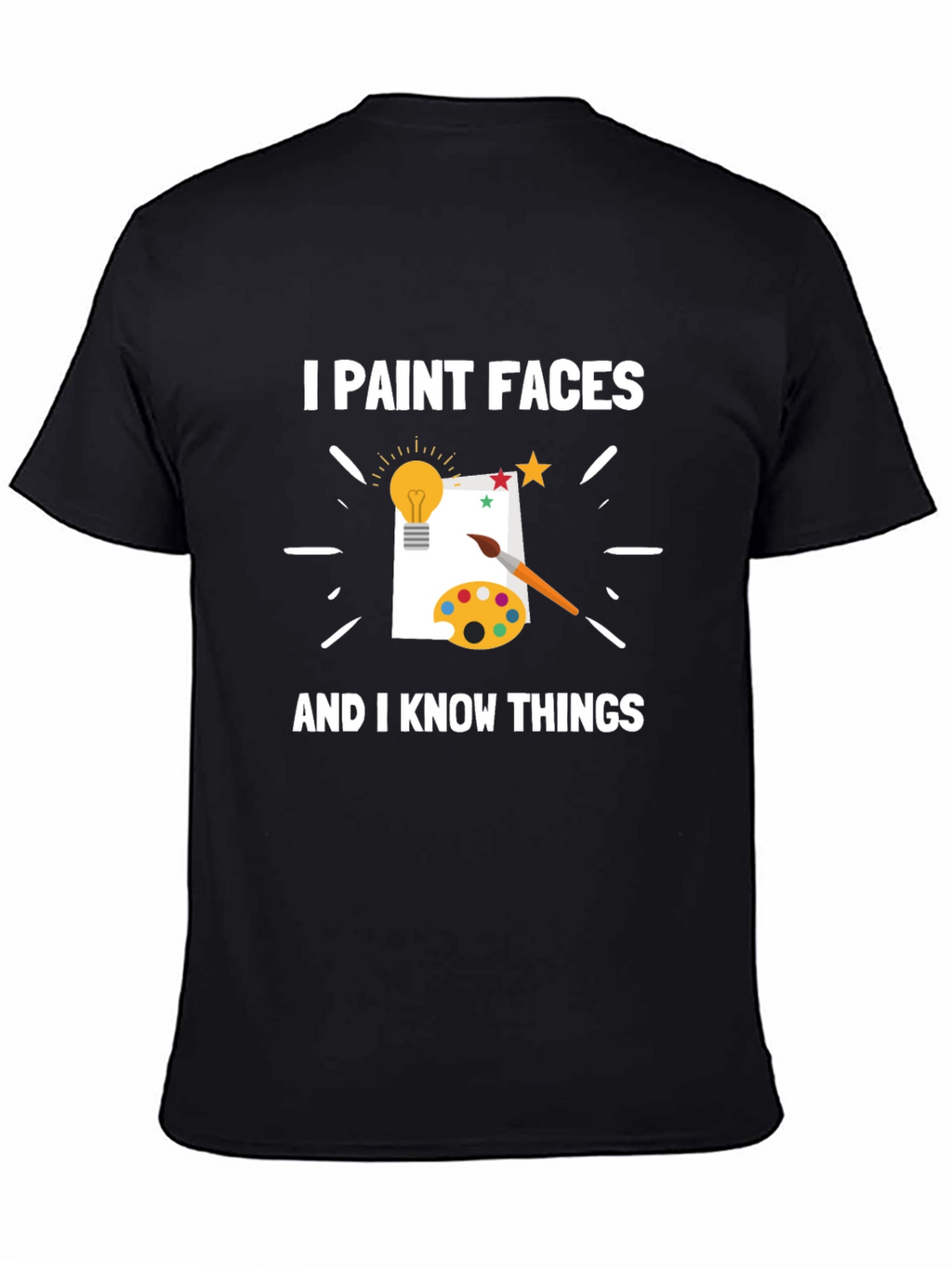 I Paint Faces and I Know Things T-Shirt