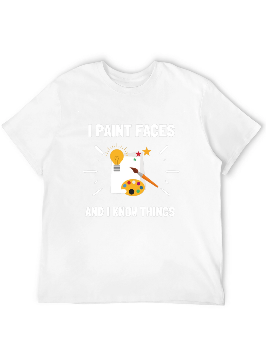 I Paint Faces and I Know Things T-Shirt
