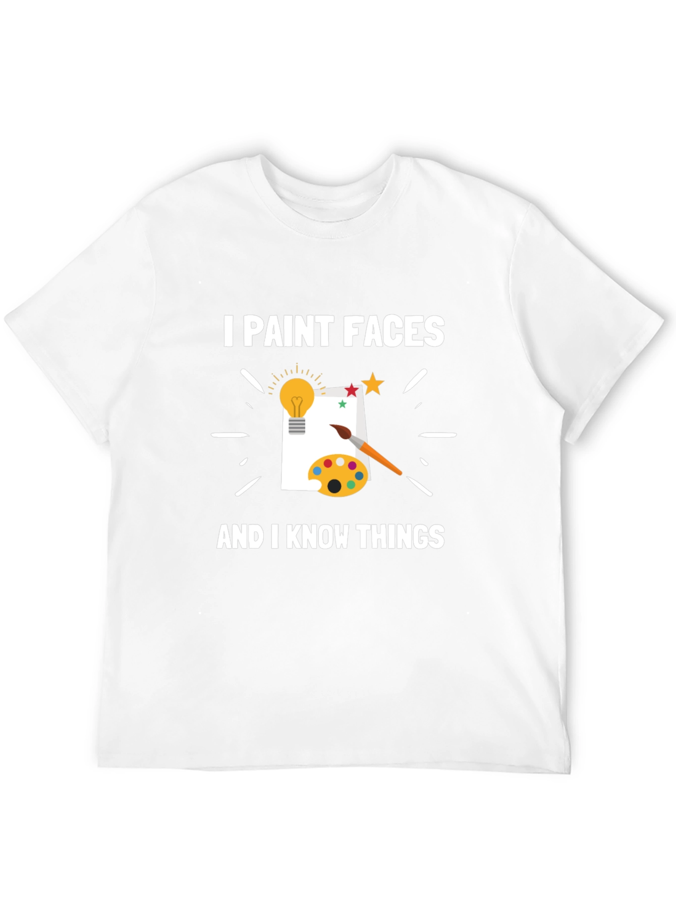 I Paint Faces and I Know Things T-Shirt