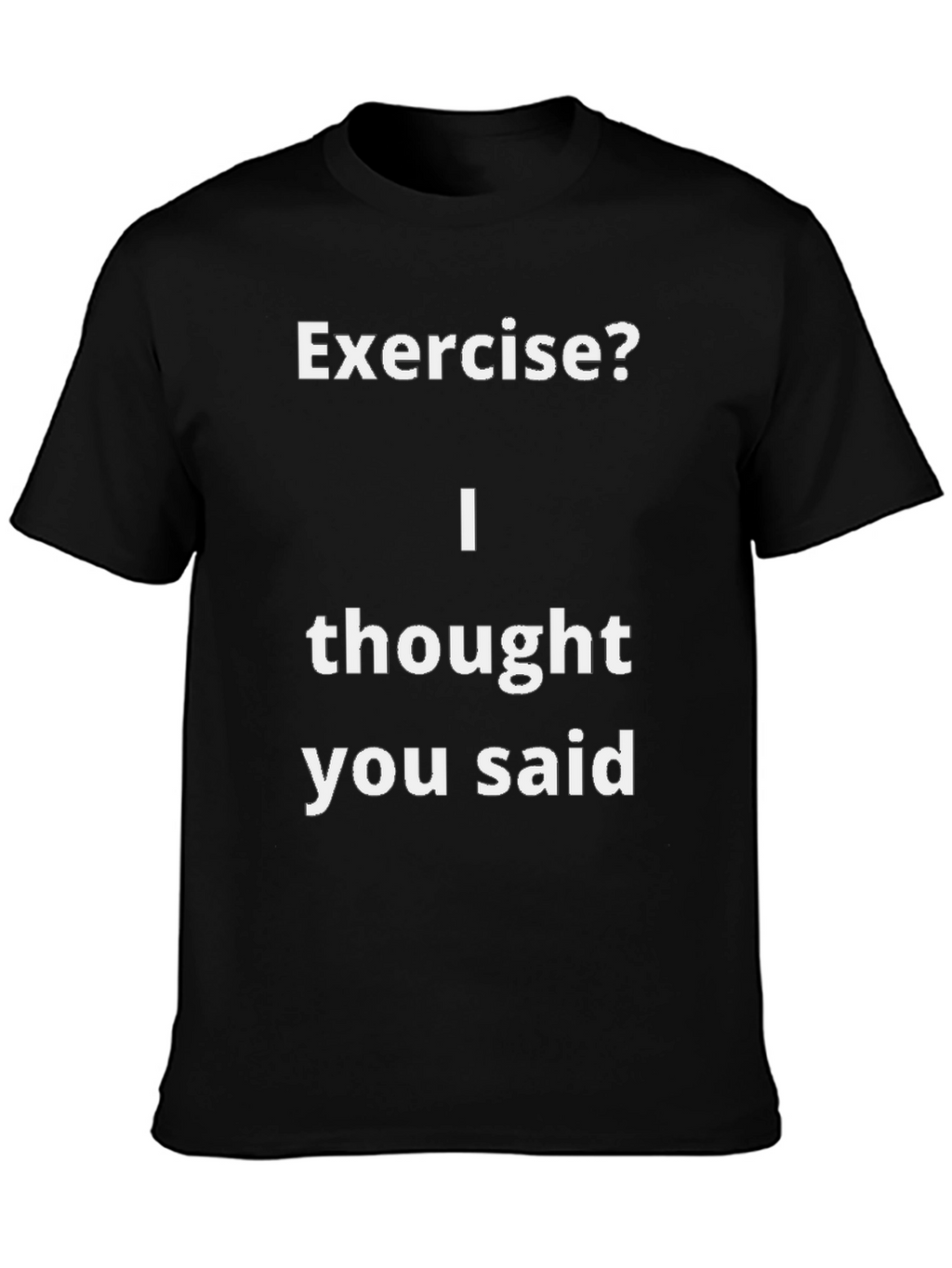 Funny Exercise? T-Shirt - I Thought You Said