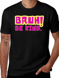 Bruh! Be Kind. Graphic T-Shirt