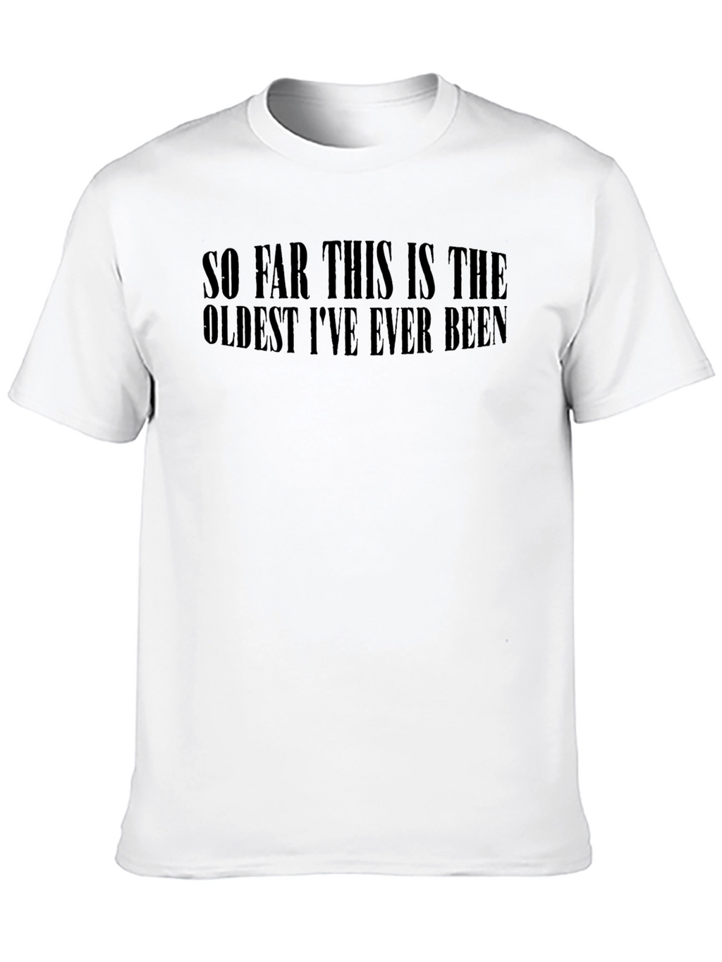 Funny Oldest Ive Ever Been Black T-Shirt