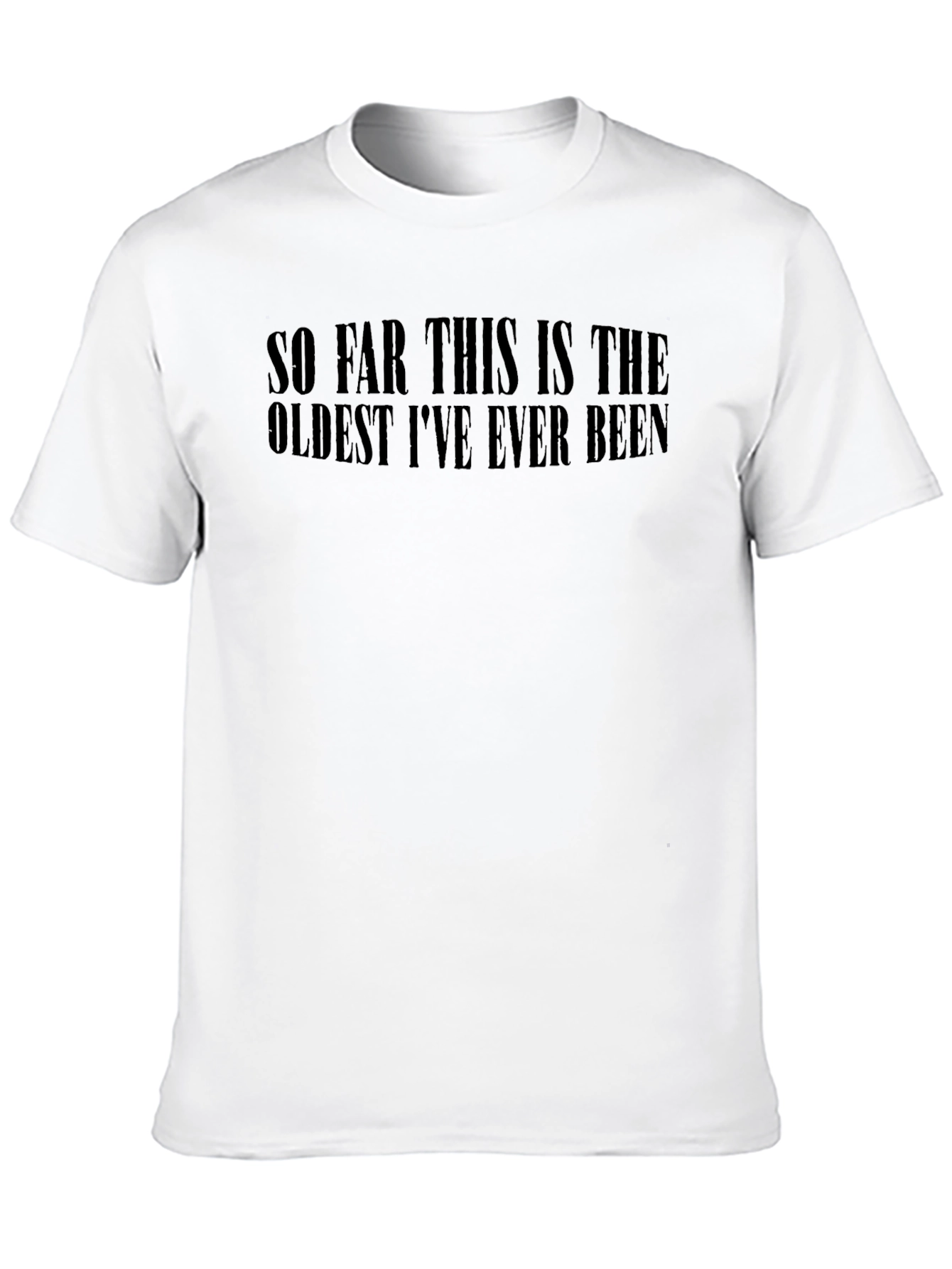 Funny Oldest Ive Ever Been Black T-Shirt