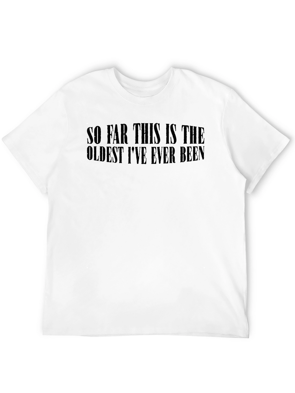 Funny Oldest Ive Ever Been Black T-Shirt