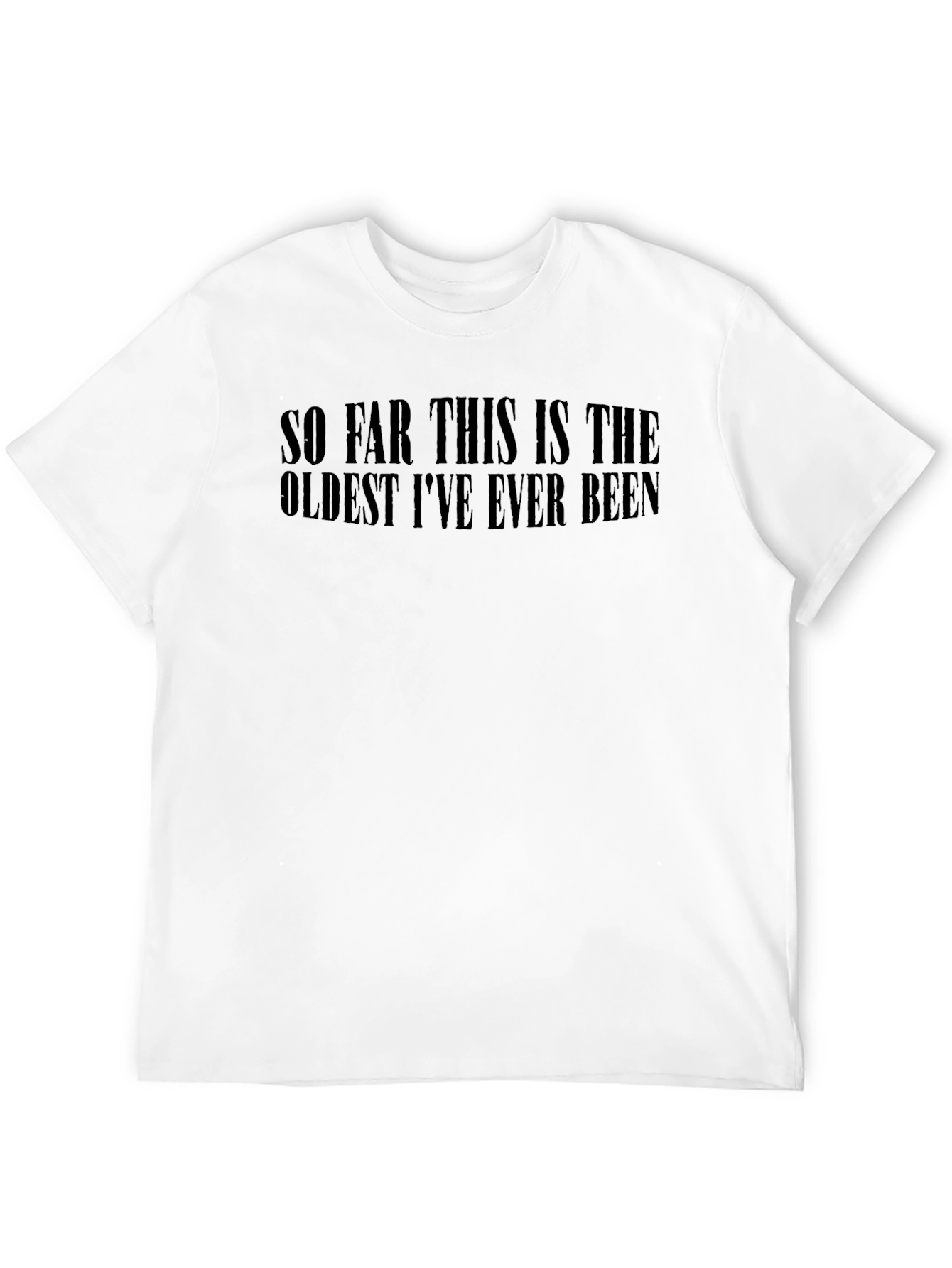 Funny Oldest Ive Ever Been Black T-Shirt