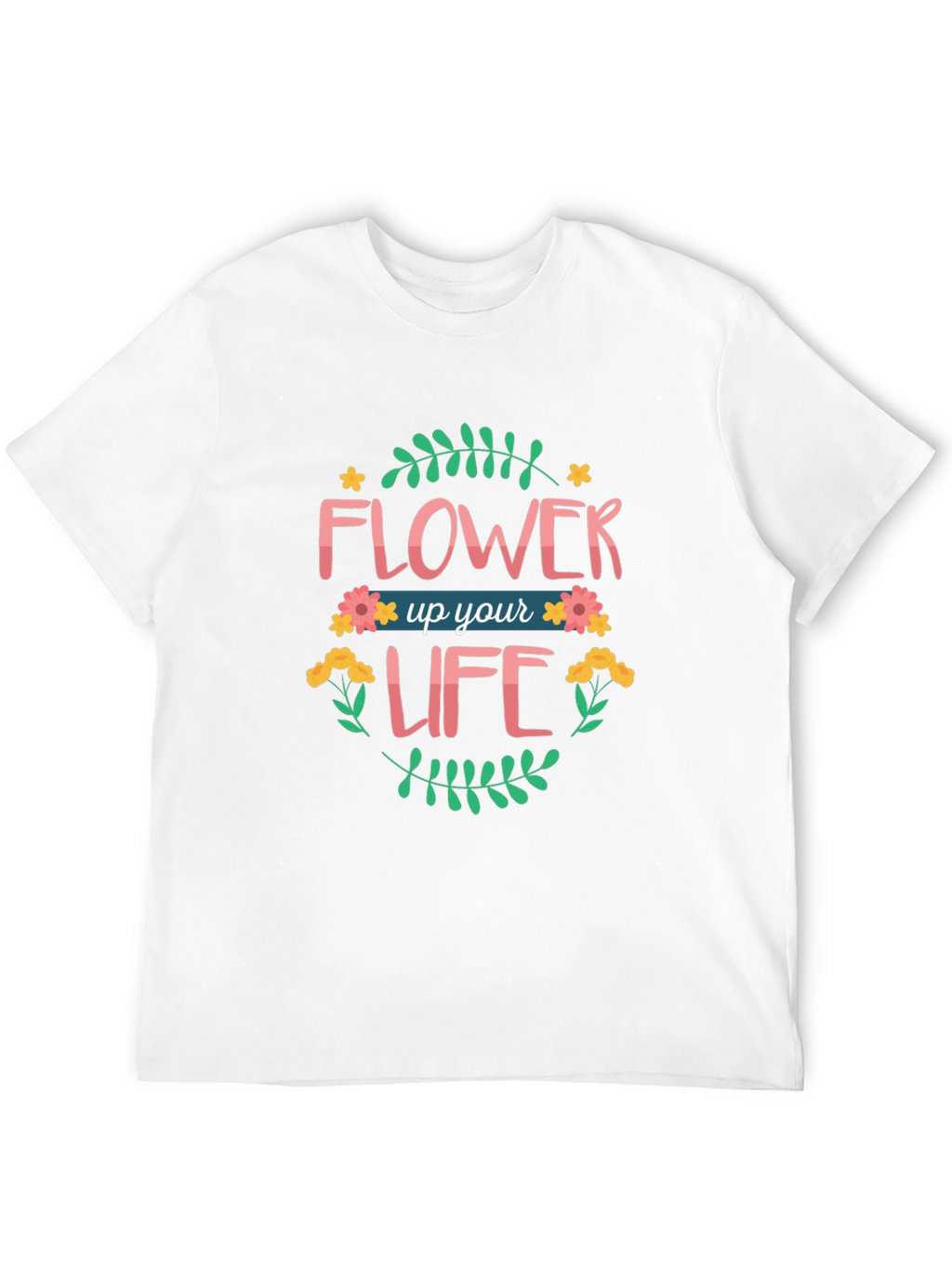 Flower Up Your Life Graphic T-Shirt